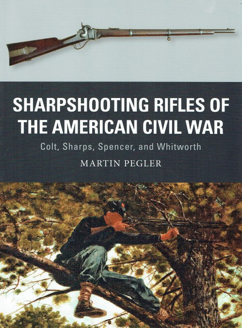 SHARPSHOOTING RIFLES OF THE AMERICAN CIVIL WAR : COLT, SHARPES, SPENCER, AND WHITWORTH