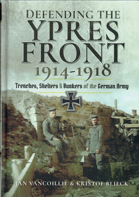 Image for DEFENDING THE YPRES FRONT 1914-1918 : TRENCHES, SHELTERS & BUNKERS OF THE GERMAN ARMY DEFENDING THE YPRES FRONT 1914-1918 : TRENCHES, SHELTERS & BUNKERS OF THE GERMAN ARMY