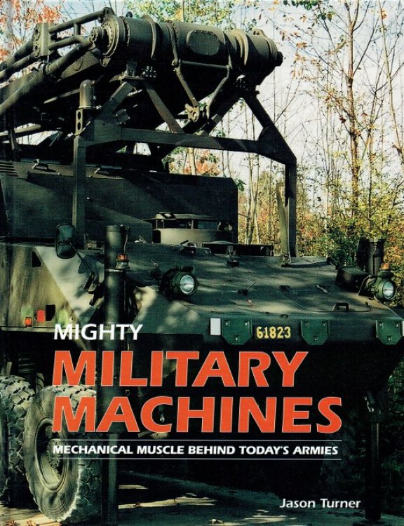 MIGHTY MILITARY MACHINES : MECHANICAL MUSCLE BEHIND TODAY'S ARMIES