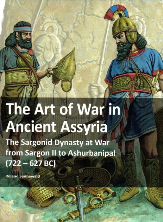 THE ART OF WAR IN ANCIENT ASSYRIA : THE SARGONID DYNASTY AT WAR FROM SARAGON II TO ASHURBANIPAL (722-627 BC)