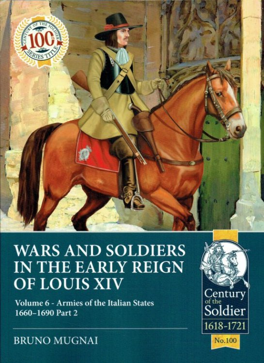WARS AND SOLDIERS IN THE EARLY REIGN OF LOUIS XIV VOLUME 6: ARMIES OF THE ITALIAN STATES 1660-1690 : PART 2