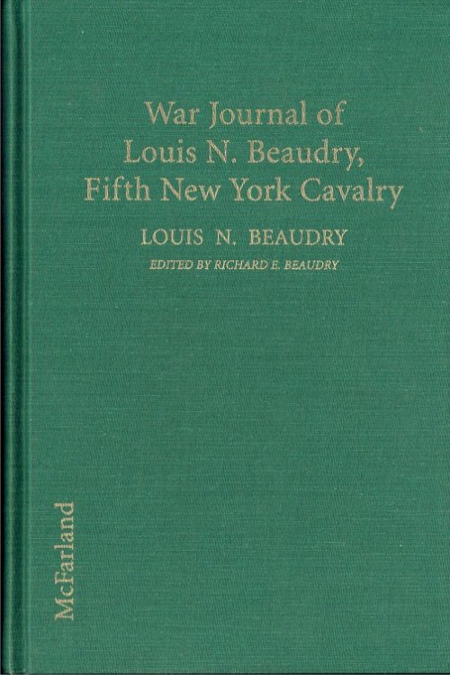 WAR JOURNAL OF LOUIS N. BEAUDRY, FIFTH NEW YORK CAVALRY : THE DIARY OF A UNION CHAPLAIN, COMMENCING FEBRUARY 16, 1863