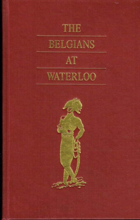 THE BELGIANS AT WATERLOO (WITH TRANSLATIONS OF THE REPORTS OF THE DUTCH AND BELGIAN COMMANDERS)