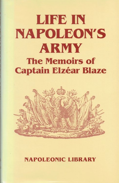 LIFE IN NAPOLEON'S ARMY : THE MEMOIRS OF CAPTAIN ELZEAR BLAZE.