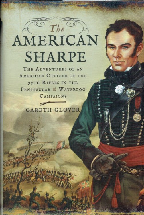 THE AMERICAN SHARPE : THE ADVENTURES OF AN AMERICAN OFFICER OF THE 95TH RIFLES IN THE PENINSULAR & WATERLOO CAMPAIGNS (SIGNED COPY)