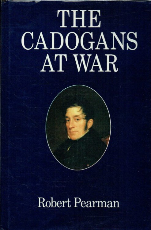 THE CADOGANS AT WAR 1783-1864 : THE THIRD EARL CADOGAN AND HIS FAMILY