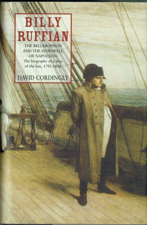 BILLY RUFFIAN : THE BELLEROPHON AND THE DOWNFALL OF NAPOLEON - THE BIOGRAPHY OF A SHIP OF THE LINE, 1782-1836 (SIGNED COPY)