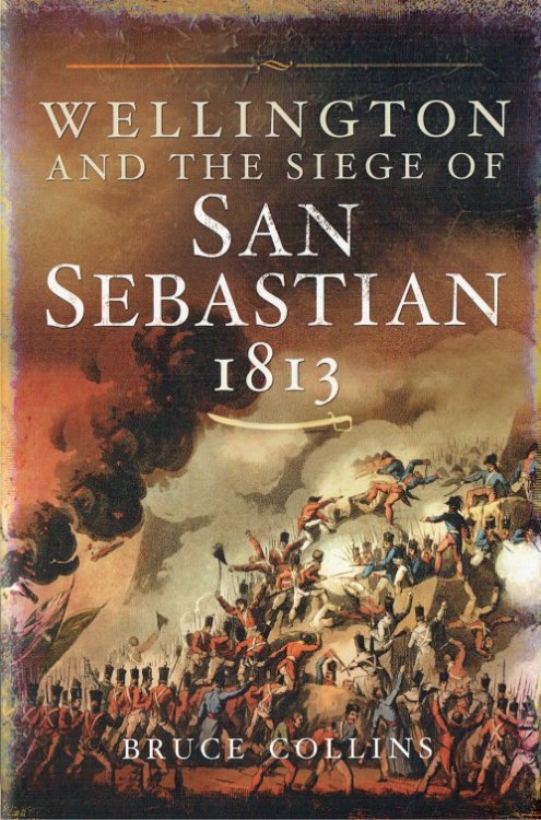 WELLINGTON AND THE SIEGE OF SAN SEBASTIAN 1813