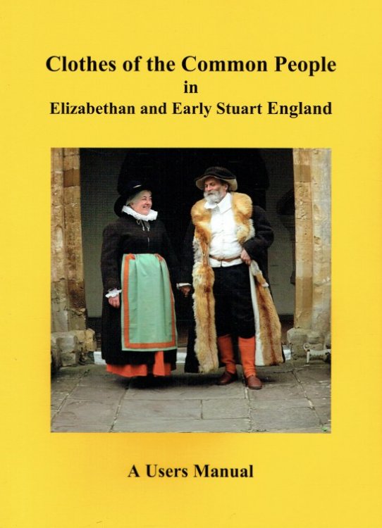 CLOTHES OF THE COMMON PEOPLE IN ELIZABETHAN AND EARLY STUART ENGLAND : A USERS MANUAL