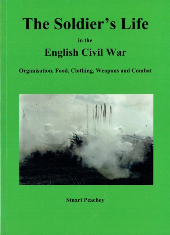THE SOLDIER'S LIFE IN THE ENGLISH CIVIL WAR : ORGANISATION, FOOD, CLOTHING, WEAPONS AND COMBAT