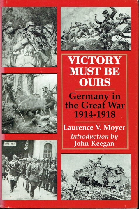 Image for VICTORY MUST BE OURS : GERMANY IN THE GREAT WAR 1914-1918 VICTORY MUST BE OURS : GERMANY IN THE GREAT WAR 1914-1918