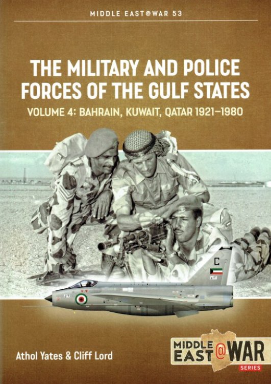 THE MILITARY AND POLICE FORCES OF THE GULF STATES VOLUME 4: BAHRAIN, KUWAIT, QATAR 1921-1980
