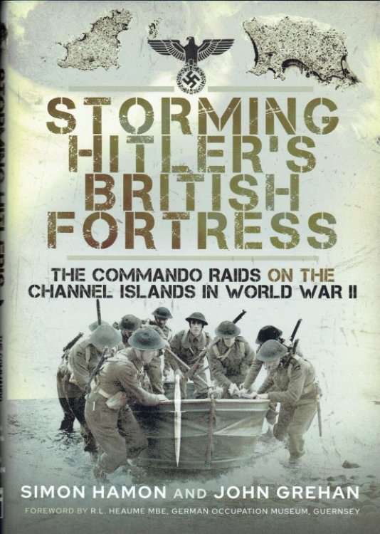 STORMING HITLER'S BRITISH FORTRESS : THE COMMANDO RAIDS ON THE CHANNEL ISLANDS IN WORLD WAR TWO