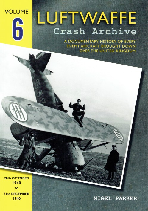 LUFTWAFFE CRASH ARCHIVE VOLUME SIX : 28TH OCTOBER 1940 TO 31ST DECEMBER 1940