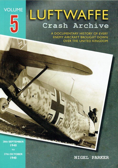 LUFTWAFFE CRASH ARCHIVE VOLUME FIVE : 28TH SEPTEMBER 1940 TO 27TH OCTOBER 1940
