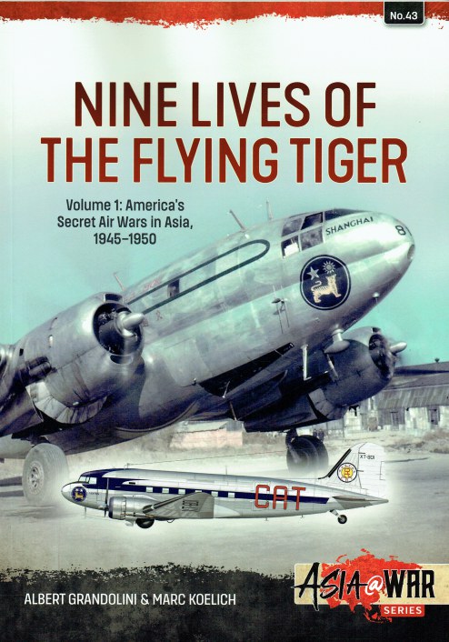 NINE LIVES OF THE FLYING TIGER VOLUME 1: AMERICA'S SECRET AIR WARS IN ASIA, 1945-1950