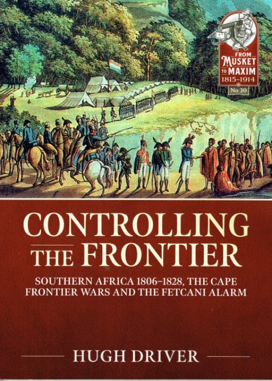 CONTROLLING THE FRONTIER : SOUTHERN AFRICA 1806-1828, THE CAPE FRONTIER WARS AND THE FETCANI ALARM