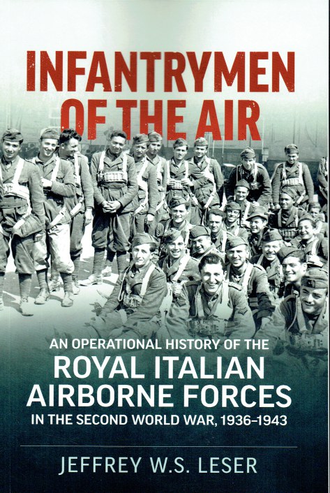 INFANTRYMEN OF THE AIR : AN OPERATIONAL HISTORY OF THE ROYAL ITALIAN AIRBORNE FORCES IN THE SECOND WORLD WAR, 1936-1943
