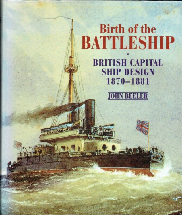 BIRTH OF THE BATTLESHIP : BRITISH CAPITAL SHIP DESIGN 1870-1881