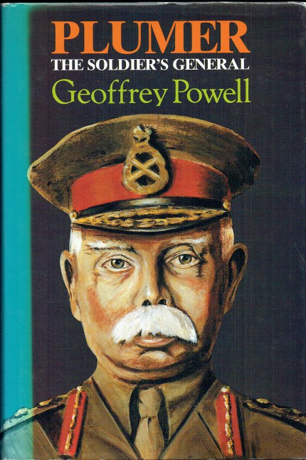 PLUMER THE SOLDIER'S GENERAL: A BIOGRAPHY OF FIELD-MARSHAL VISCOUNT PLUMER OF MESSINES J