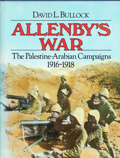 ALLENBY'S WAR : THE PALESTINE-ARABIAN CAMPAIGNS 1916-1918