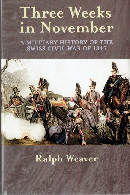 THREE WEEKS IN NOVEMBER : A MILITARY HISTORY OF THE SWISS CIVIL WAR OF 1847 (SIGNED & NUMBERED FIRST EDITION)