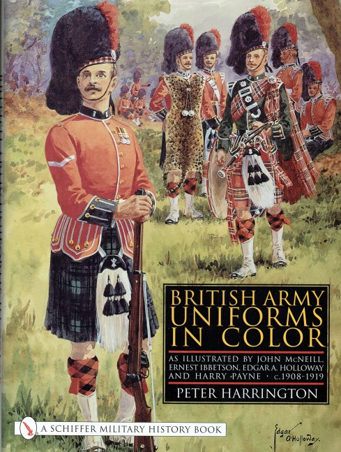 BRITISH ARMY UNIFORMS IN COLOR : AS ILLUSTRATED BY JOHN MCNEILL, ERNEST IBBETSON, EDGAR A. HOLLOWAY, AND HARRY PAYNE, C.1908-1919