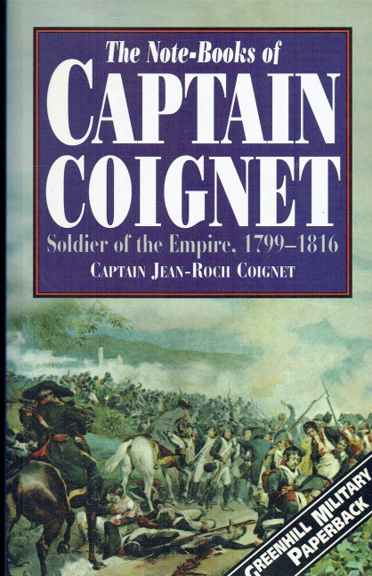 THE NOTE-BOOKS OF CAPTAIN COIGNET : SOLDIER OF THE EMPIRE1776-1850