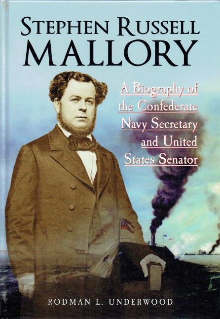 STEPHEN RUSSELL MALLORY : A BIOGRAPHY OF THE CONFEDERATE NAVY SECRETARY AND UNITED STATES SENATOR