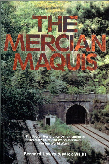 THE MERCIAN MAQUIS : THE SECRET RESISTANCE ORGANISATION IN HEREFORDSHIRE AND WORCESTERSHIRE DURING WORLD WAR II