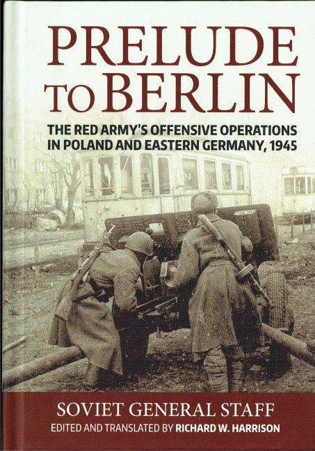 PRELUDE TO BERLIN : THE RED ARMY'S OFFENSIVE OPERATIONS IN POLAND AND EASTERN GERMANY, 1945