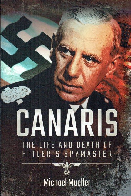 CANARIS : THE LIFE AND DEATH OF HITLER'S SPYMASTER