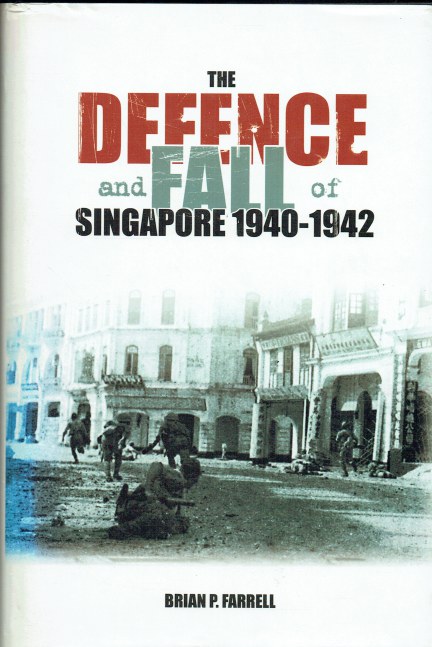 THE DEFENCE AND FALL OF SINGAPORE 1940-1942