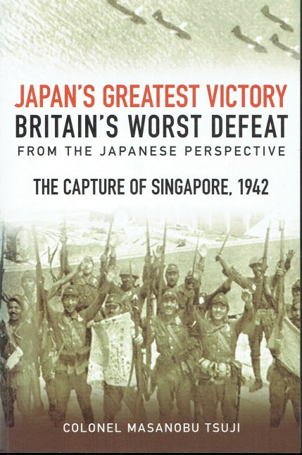 JAPAN'S GREATEST VICTORY, BRITAIN'S WORST DEFEAT FROM THE JAPANESE PERSPECTIVE : THE CAPTURE OF SINGAPORE, 1942.