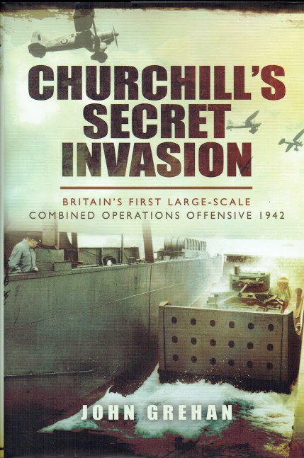 CHURCHILL'S SECRET INVASION : BRITAIN'S FIRST LARGE-SCALE COMBINED OPERATIONS OFFENSIVE 1942