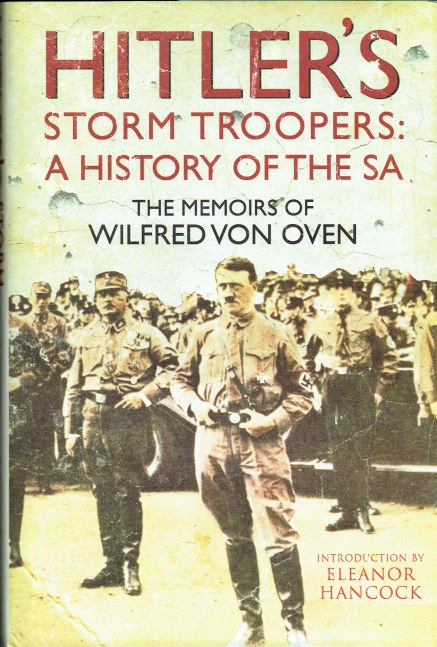 HITLER'S STORM TROOPERS : A HISTORY OF THE SA - THE MEMOIRS OF WILFRED VON OVEN