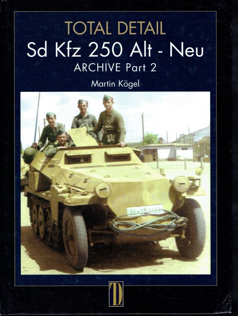 TOTAL DETAIL SD KFZ 250/1 ALT & NEU : VOLUME 3: ARCHIVE PART 2