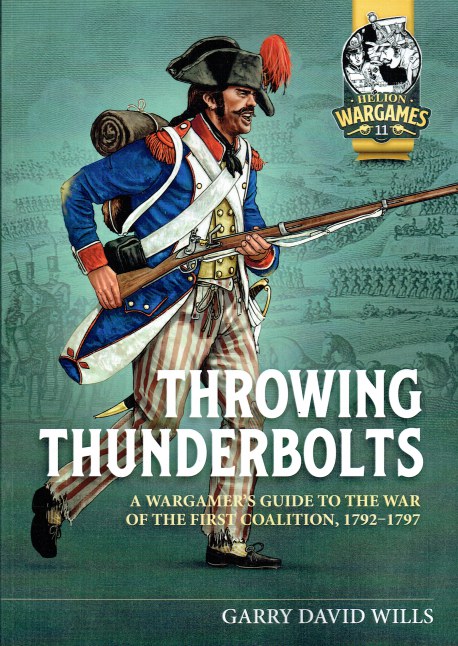THROWING THUNDERBOLTS : A WARGAMER'S GUIDE TO THE WAR OF THE FIRST COALITION, 1792-1797