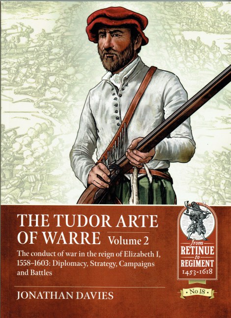 THE TUDOR ARTE OF WARRE VOLUME 2: THE CONDUCT OF WAR IN THE REIGN OF ELIZABETH I, 1558-1603: DIPLOMACY, STRATEGY, CAMPAIGNS AND BATTLES