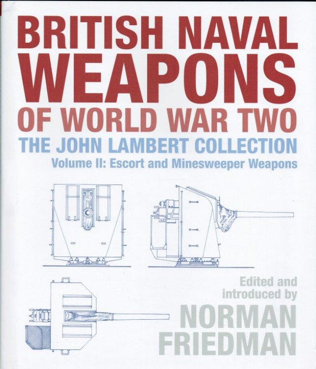 BRITISH NAVAL WEAPONS OF WORLD WAR TWO - THE JOHN LAMBERT COLLECTION VOLUME II: ESCORT AND MINESWEEPER WEAPONS