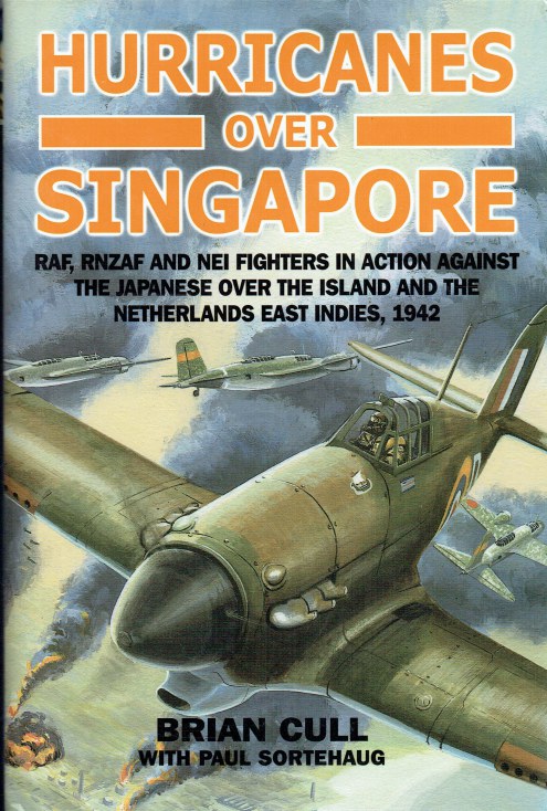 HURRICANES OVER SINGAPORE : RAF, RNZAF AND NEI FIGHTERS IN ACTION AGAINST THE JAPANESE OVER THE ISLAND AND THE NETHERLANDS EAST INDIES 1942