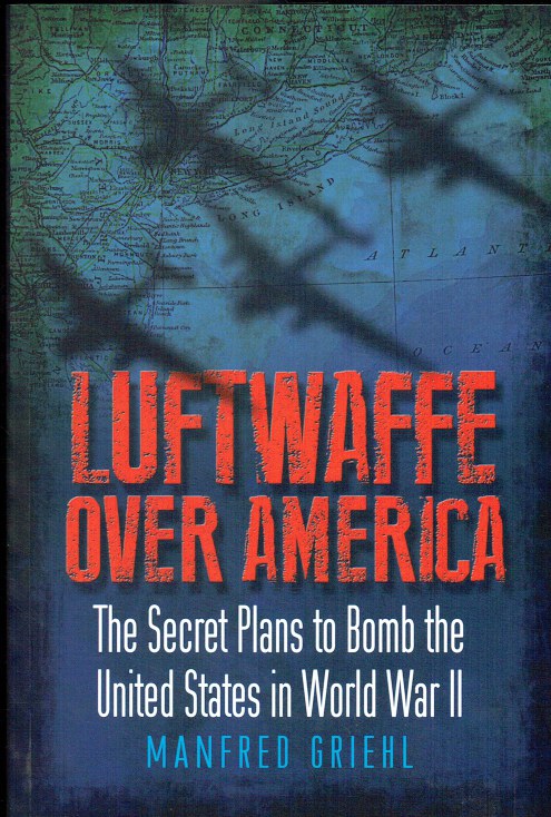 LUFTWAFFE OVER AMERICA : THE SECRET PLANS TO BOMB THE UNITED STATES IN WORLD WAR II
