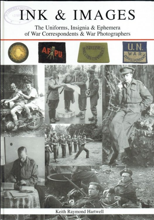 INK & IMAGES : THE UNIFORMS, INSIGNIA & EPHEMERA OF WAR CORRESPONDENTS & WAR PHOTOGRAPHERS (SIGNED COPY)