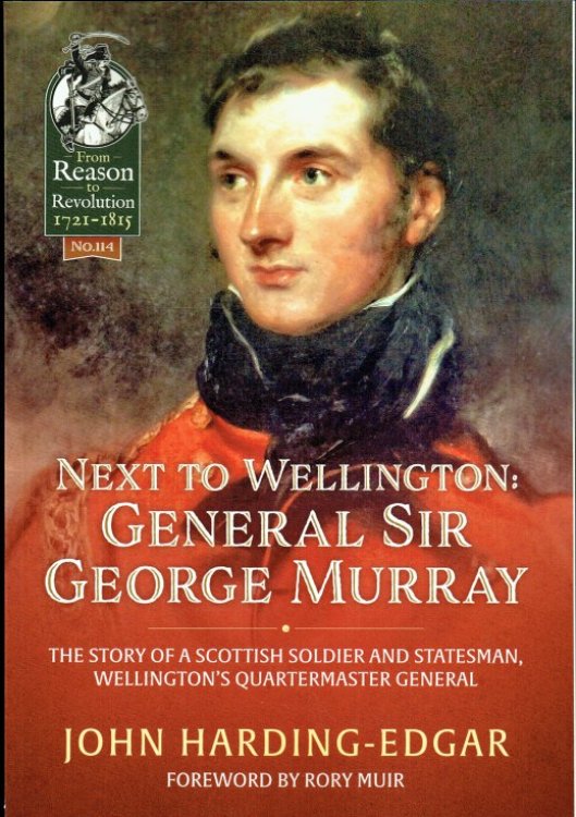 NEXT TO WELLINGTON: GENERAL SIR GEORGE MURRAY : THE STORY OF A SCOTTISH SOLDIER AND STATESMAN, WELLINGTON'S QUARTERMASTER GENERAL