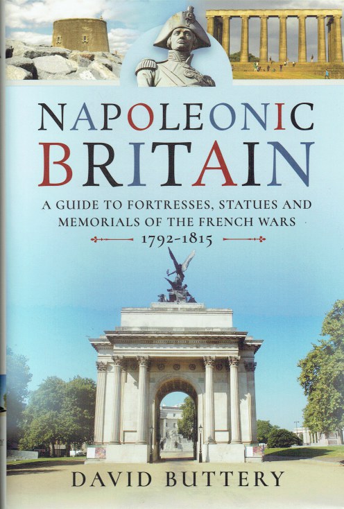NAPOLEONIC BRITAIN : A GUIDE TO FORTRESSES, STATUES AND MEMORIALS OF THE FRENCH WARS, 1792-1815