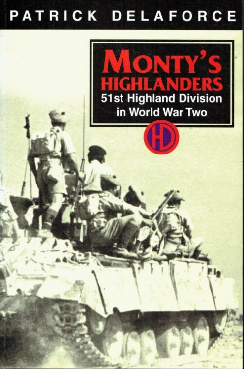 MONTY'S HIGHLANDERS : 51ST (HIGHLAND) DIVISION AT WAR 1939-1945