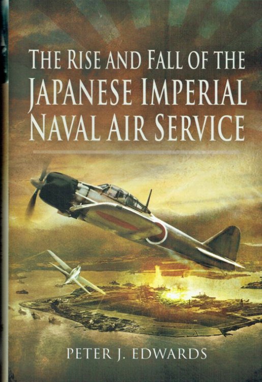 THE RISE AND FALL OF THE JAPANESE IMPERIAL NAVAL AIR SERVICE
