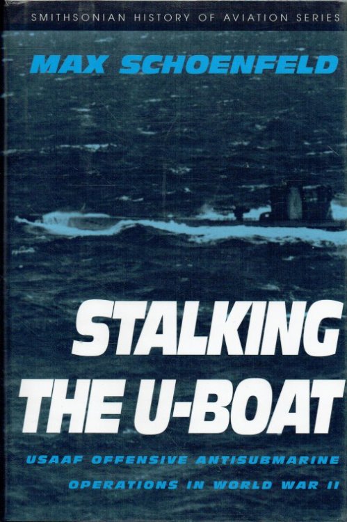 STALKING THE U-BOAT : USAAF OFFENSIVE ANTISUBMARINE OPERATIONS IN WORLD WAR II