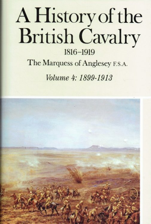 A HISTORY OF THE BRITISH CAVALRY 1816-1919: VOLUME 4 : 1899 TO 1913