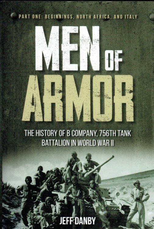 MEN OF ARMOR : THE HISTORY OF B COMPANY, 756TH TANK BATTALION IN WORLD WAR II : PART I: BEGINNINGS, NORTH AFRICA, AND ITALY